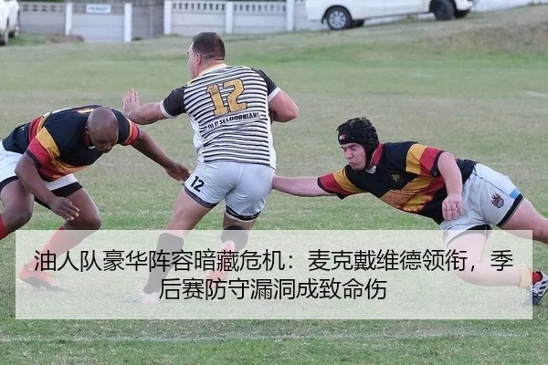 油人队豪华阵容暗藏危机：麦克戴维德领衔，季后赛防守漏洞成致命伤